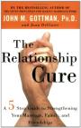 The Relationship Cure: A 5 Step Guide to Strengthening Your Marriage, Family, and Friendships