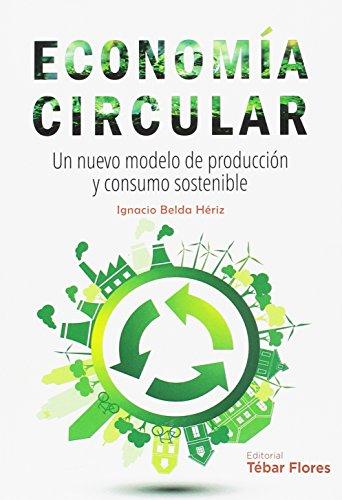 ECONOMÍA CIRCULAR: Un nuevo modelo de producción y consumo sostenible (Spanish Edition)