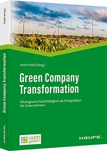 Green Company Transformation: Ökologische Nachhaltigkeit als Erfolgsfaktor für Unternehmen (Haufe Fachbuch) (German Edition)
