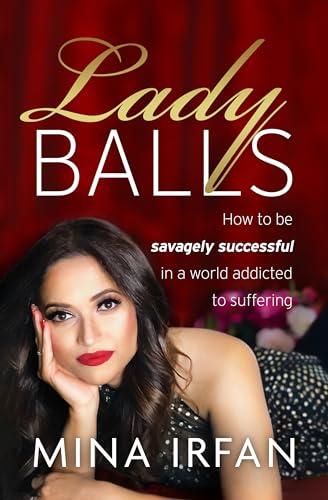 Lady Balls: How to Be Savagely Successful in a World Addicted to Suffering