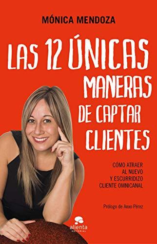 Las 12 únicas maneras de captar clientes: Cómo atraer al nuevo y escurridizo cliente omnicanal (COLECCION ALIENTA) (Spanish Edition)