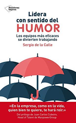 Lidera con sentido del humor: Los equipos más eficaces se divierten trabajando (Spanish Edition)