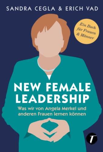 New Female Leadership - Was wir von Angela Merkel und anderen Frauen lernen können (German Edition)