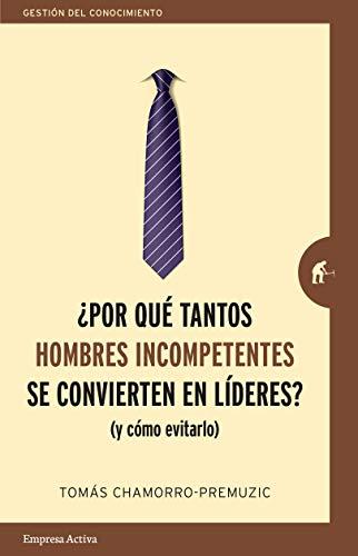 Por que tantos hombres incompetentes se convierten en lideres? (Gestión del conocimiento) (Spanish Edition)