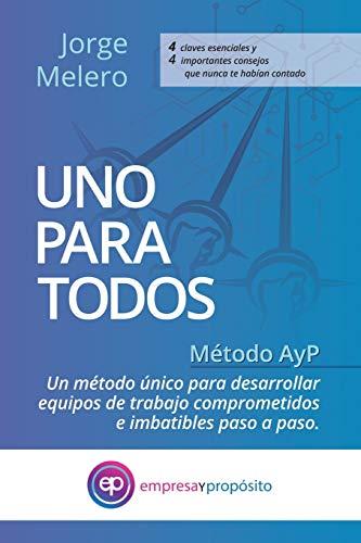 UNO PARA TODOS: Método AyP. Un Método único para desarrollar equipos de trabajo comprometidos e imbatibles paso a paso (Spanish Edition)
