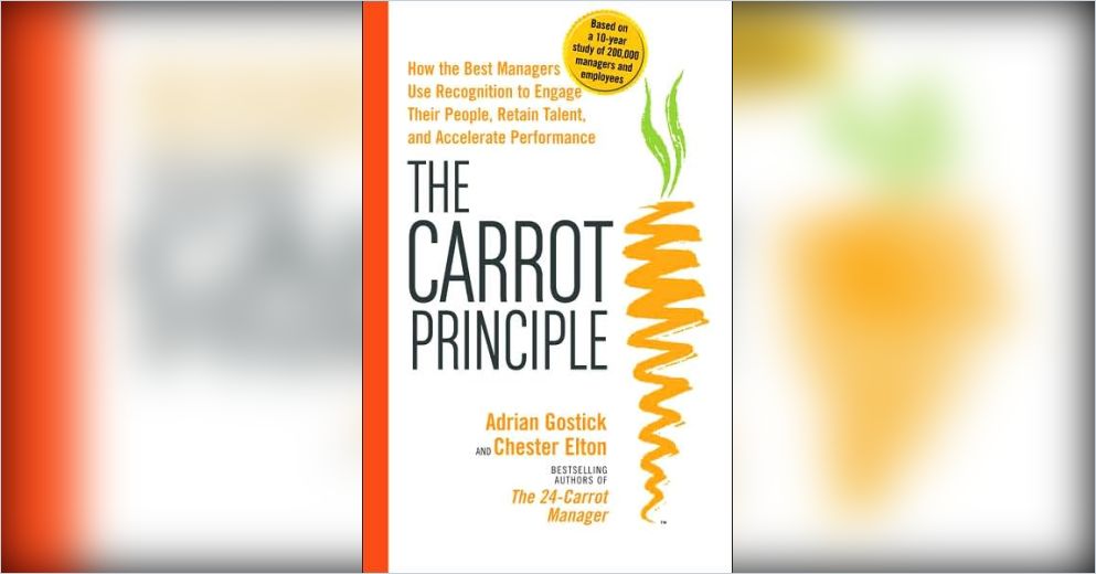 The Carrot Principle Summary Adrian Gostick and Chester Elton