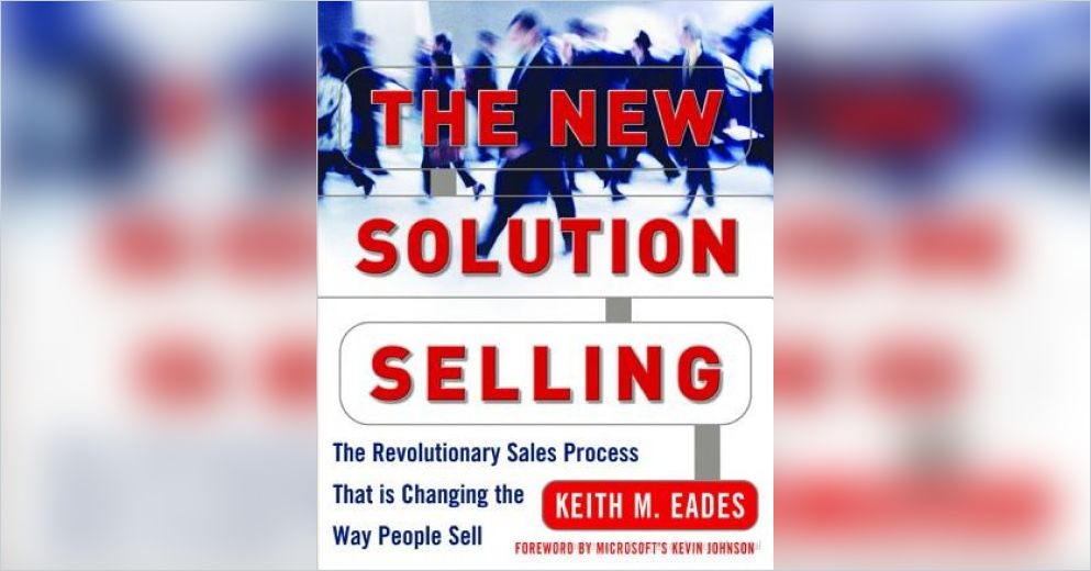 The New Solution Selling Summary Keith M. Eades