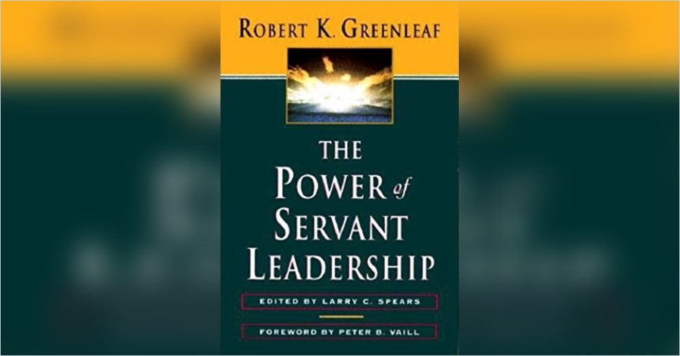 The Power of Servant Leadership Summary Robert K. Greenleaf