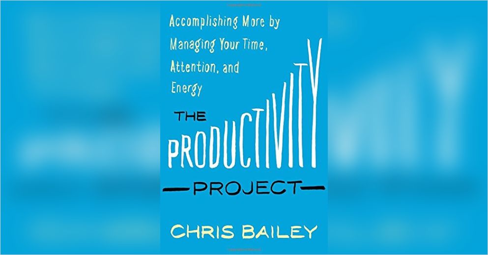 The Productivity Project Summary | Chris Bailey