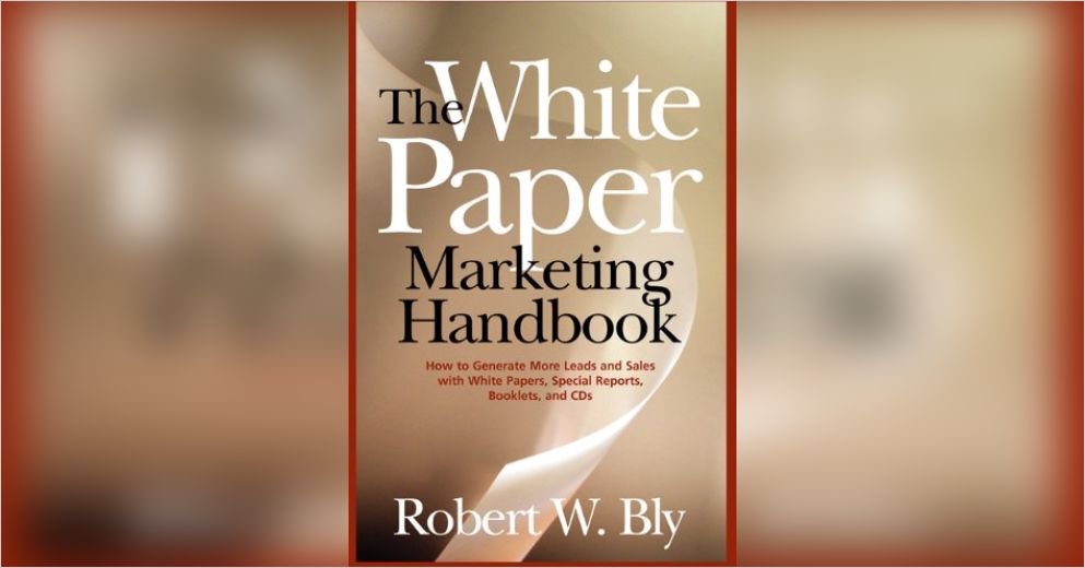 The White Paper Marketing Handbook Summary Robert W. Bly