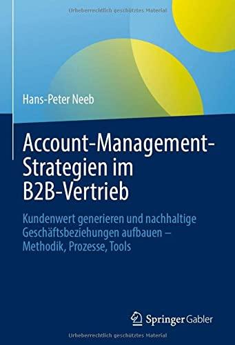 Account-Management-Strategien im B2B-Vertrieb: Kundenwert generieren und nachhaltige Geschäftsbeziehungen aufbauen – Methodik, Prozesse, Tools