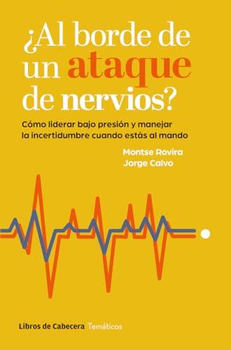 ¿Al borde de un ataque de nervios?: Cómo liderar bajo presión y manejar la incertidumbre cuando estás al mando