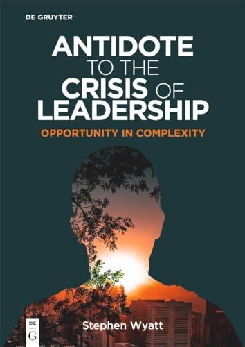 Antidote to the Crisis of Leadership: Opportunity in Complexity (Professors of Practice Series)