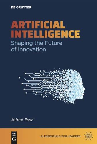 Artificial Intelligence: Shaping the Future of Innovation (AI Essentials for Leaders)