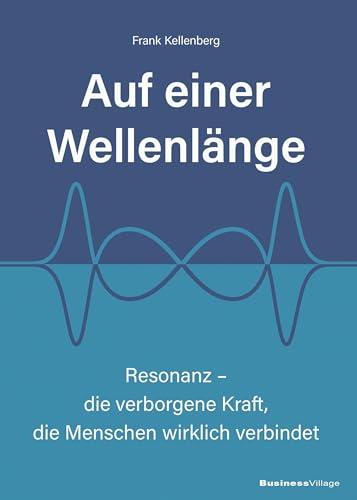 Auf einer Wellenl&auml;nge: Resonanz &ndash; die verborgene Kraft, die Menschen wirklich verbindet