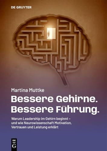 Bessere Gehirne. Bessere F&uuml;hrung.: Warum Leadership im Gehirn beginnt &ndash; und wie Neurowissenschaft Motivation, Vertrauen und Leistung erkl&auml;rt