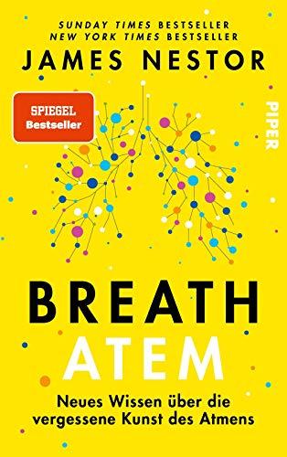 Breath - Atem: Neues Wissen &uuml;ber die vergessene Kunst des Atmens | &Uuml;ber das richtige Atmen und Atemtechniken