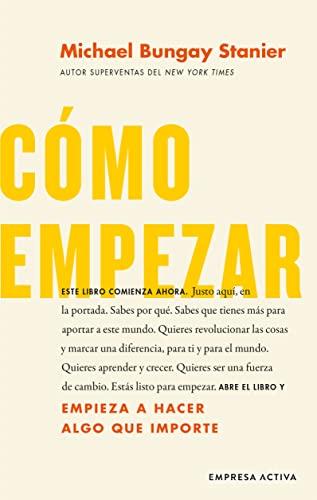 Cómo empezar: Comienza a hacer cosas que importen (Spanish Edition)