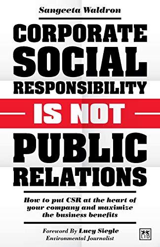 Corporate Social Responsibility is not Public Relations: How to put CSR at the heart of your company and maximize the business benefits