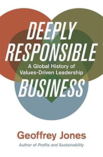 Deeply Responsible Business: A Global History of Values-Driven Leadership
