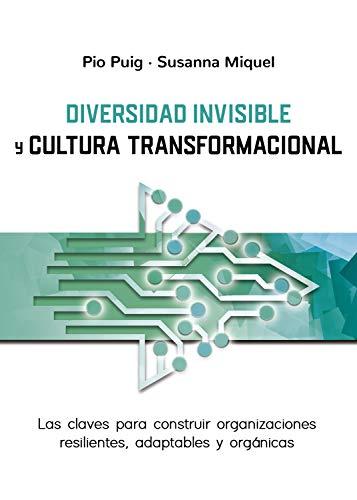 Diversidad invisible y cultura transformacional: Las claves para constuir organizaciones resilientes, adaptables y orgánicas (Spanish Edition)