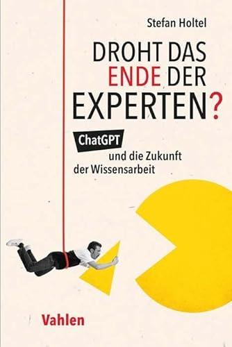 Droht das Ende der Experten?: ChatGPT und die Zukunft der Wissensarbeit