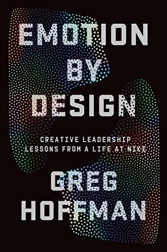 Emotion By Design: Creative Leadership Lessons from a Life at Nike