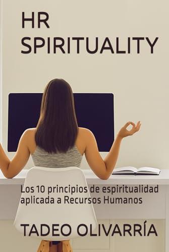 HR SPIRITUALITY: Los 10 principios de espiritualidad aplicada a Recursos Humanos (Spanish Edition)