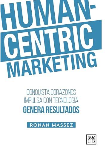 Human-Centric Marketing: Conquista corazones, impulsa con tecnolog&iacute;a, genera resultados (Spanish Edition)