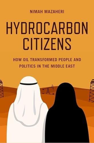 Hydrocarbon Citizens: How Oil Transformed People and Politics in the Middle East