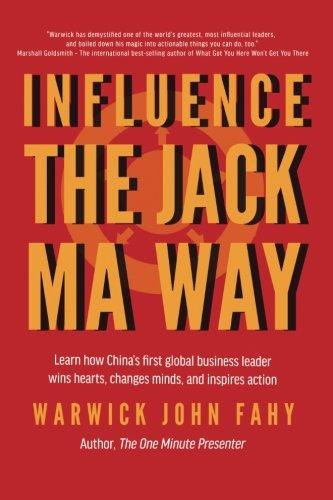 Influence: The Jack Ma Way: Learn how China's first global business leader wins hearts, changes minds, and inspires action.