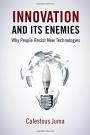 Innovation and Its Enemies: Why People Resist New Technologies
