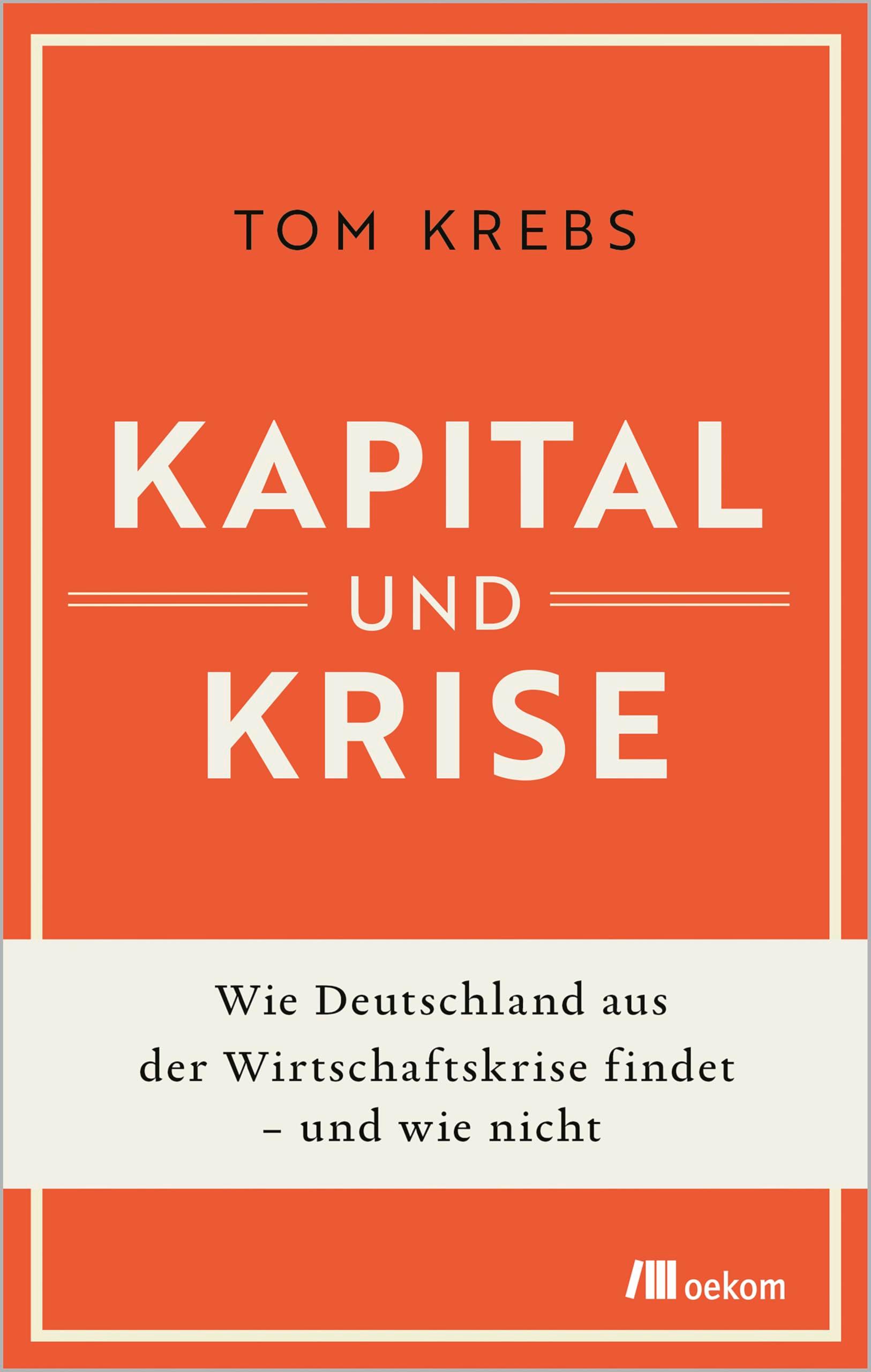 Kapital und Krise: Wie Deutschland aus der Wirtschaftskrise findet &ndash; und wie nicht