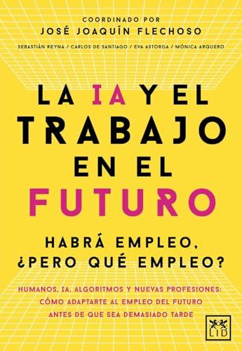 La IA y el trabajo en el futuro: Habr&aacute; empleo, pero &iquest;qu&eacute; empleo? (Spanish Edition)