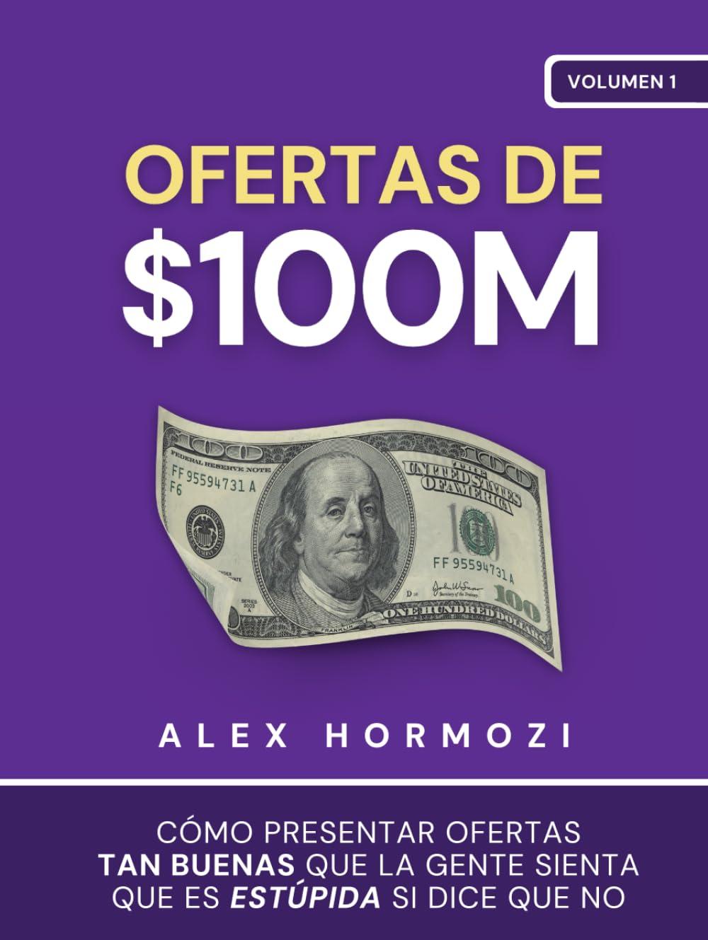 Ofertas de $100M: C&oacute;mo presentar ofertas tan buenas que la gente sienta que es est&uacute;pida si dice que no (Acquisition.com $100M Series) (Spanish Edition)