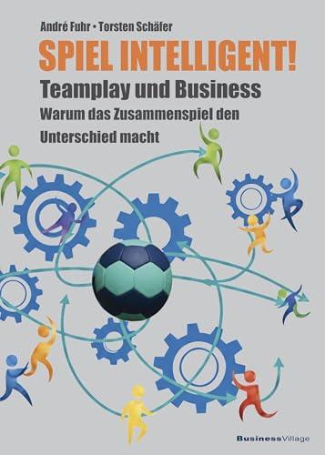 SPIEL INTELLIGENT!: Teamplay und Business - warum das Zusammenspiel den Unterschied macht