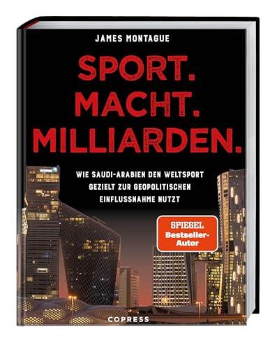 Sport. Macht. Milliarden.: Wie Saudi-Arabien den Weltsport gezielt zur geopolitischen Einflussnahme nutzt. Investigativer Journalismus und packende Reportage ... zu Sportwashing (German Edition)