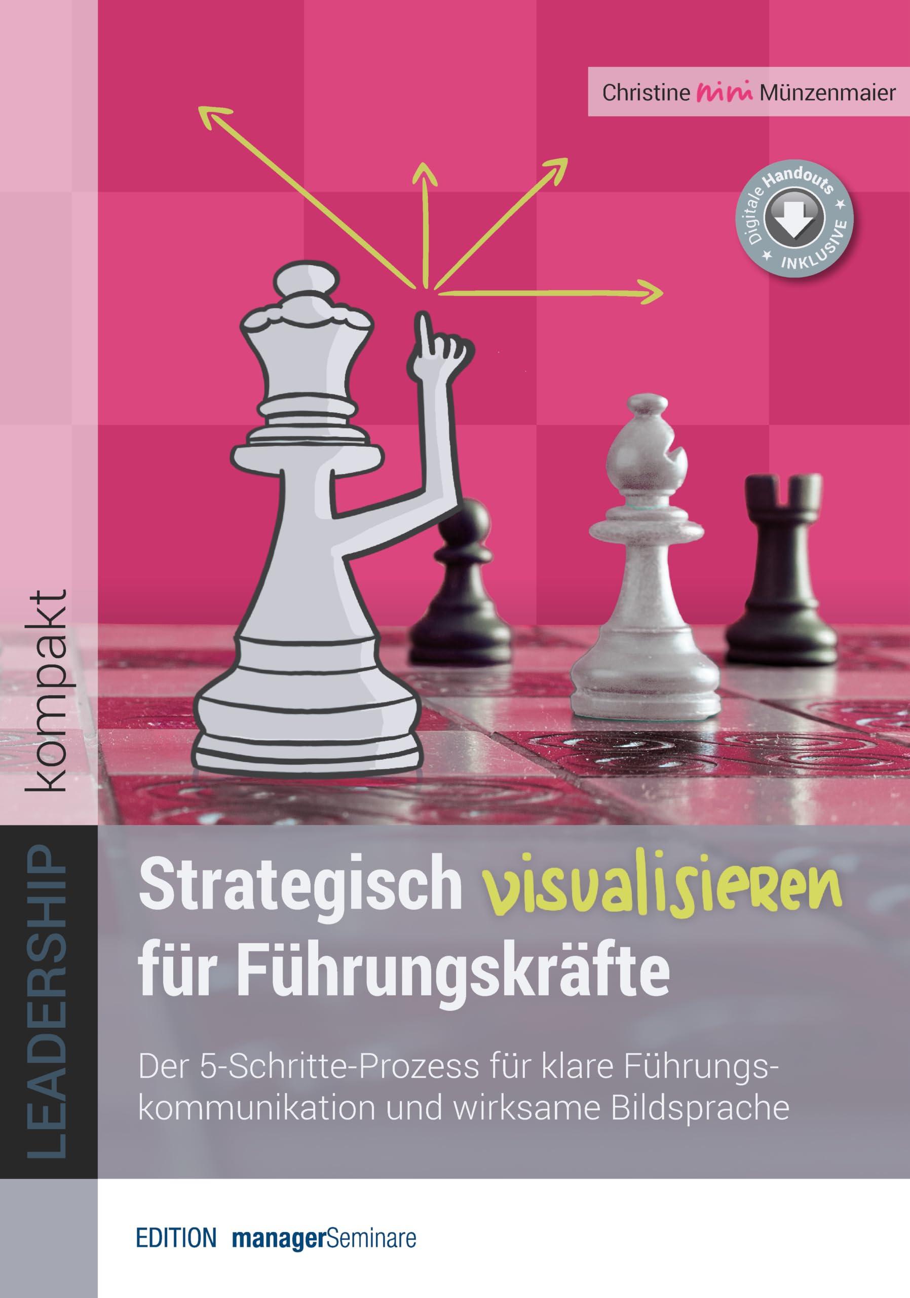 Strategisch visualisieren f&uuml;r F&uuml;hrungskr&auml;fte: Der 5-Schritte-Prozess f&uuml;r klare F&uuml;hrungskommunikation und wirksame Bildsprache (LEADERSHIP kompakt)
