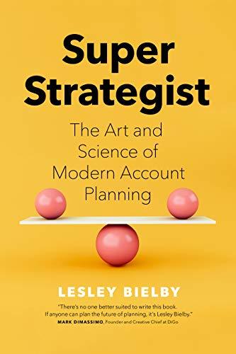 Super Strategist: The Art and Science of Modern Account Planning