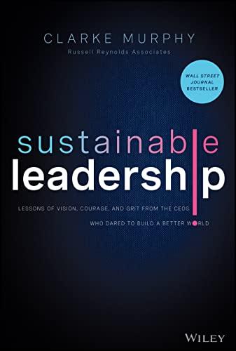 Sustainable Leadership: Lessons of Vision, Courage, and Grit from the CEOs Who Dared to Build a Better World