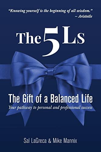 The 5Ls The Gift of a Balanced Life: Your Pathway To Personal And Professional Success