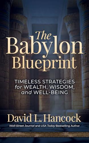 The Babylon Blueprint: Timeless Strategies for Wealth, Wisdom, and Well-being