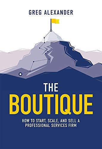 The Boutique: How To Start, Scale, And Sell A Professional Services Firm