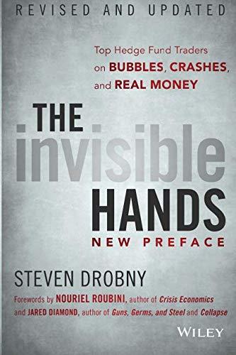 The Invisible Hands: Top Hedge Fund Traders on Bubbles, Crashes, and Real Money, Revised and Updated