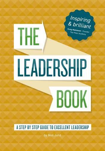 The Leadership Book by Neil Jurd: A step by step guide to excellent leadership