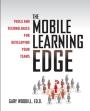 The Mobile Learning Edge: Tools and Technologies for Developing Your Teams