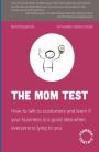 The Mom Test: How to talk to customers & learn if your business is a good idea when everyone is lying to you