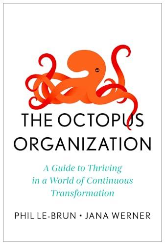 The Octopus Organization: A Guide to Thriving in a World of Continuous Transformation