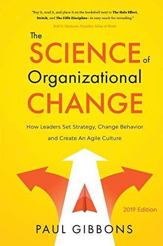 The Science of Organizational Change: How Leaders Set Strategy, Change Behavior, and Create an Agile Culture (Leading Change in the Digital Age)