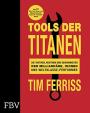 Tools der Titanen: Die Taktiken, Routinen und Gewohnheiten der Milliardäre, Ikonen und Weltklasse-Performer